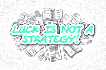 Luck Is Not A Strategy - Hand Drawn Business Illustration with Business Doodles. Green Text - Luck Is Not A Strategy - Doodle Business Concept. 