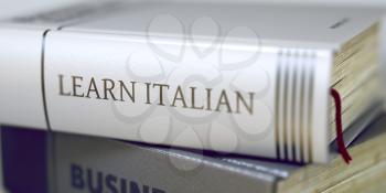 Book Title of Learn Italian. Learn Italian - Closeup of the Book Title. Closeup View. Business - Book Title. Learn Italian. Toned Image. Selective focus. 3D Illustration.
