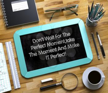 Don't Wait For The Perfect Moment,take The Moment And Make IT Perfect on Small Chalkboard. Small Chalkboard with Don't Wait For The Perfect Moment,take The Moment And Make IT Perfect. 3d Rendering.