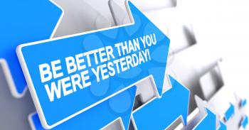 Be Better Than You Were Yesterday - Blue Cursor with a Message Indicates the Direction of Movement. Be Better Than You Were Yesterday, Inscription on Blue Arrow. 3D Render.