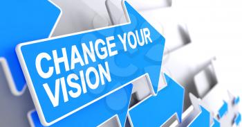 Change Your Vision - Blue Arrow with a Message Indicates the Direction of Movement. Change Your Vision, Label on the Blue Arrow. 3D Illustration.
