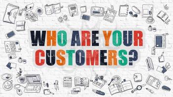 Who Are Your Customers - Multicolor Concept with Doodle Icons Around on White Brick Wall Background. Modern Illustration with Elements of Doodle Design Style.