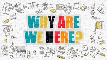 Why Are We Here Concept. Modern Line Style Illustration. Multicolor Why Are We Here Drawn on White Brick Wall. Doodle Icons. Doodle Design Style of  Why Are We Here  Concept.