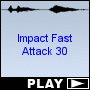 Impact Fast Attack 30