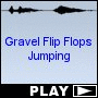 Gravel Flip Flops Jumping