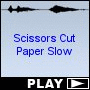 Scissors Cut Paper Slow