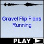 Gravel Flip Flops Running