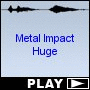 Metal Impact Huge