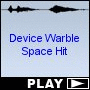 Device Warble Space Hit