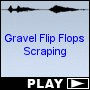 Gravel Flip Flops Scraping