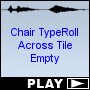 Chair TypeRoll Across Tile Empty