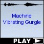 Machine Vibrating Gurgle