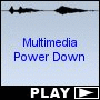 Multimedia Power Down