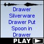 Drawer Silverware Drawer Put Spoon in Drawer