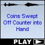 Coins Swept Off Counter into Hand