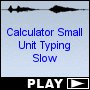 Calculator Small Unit Typing Slow