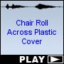 Chair Roll Across Plastic Cover