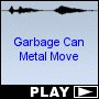 Garbage Can Metal Move