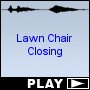 Lawn Chair Closing