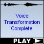 Voice Transformation Complete