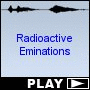 Radioactive Eminations