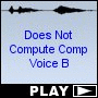 Does Not Compute Comp Voice B